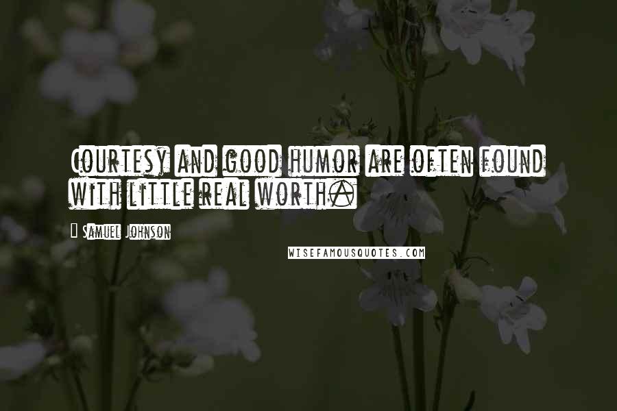 Samuel Johnson Quotes: Courtesy and good humor are often found with little real worth.
