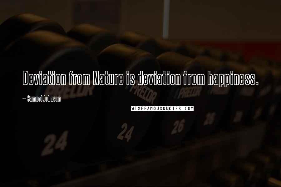 Samuel Johnson Quotes: Deviation from Nature is deviation from happiness.