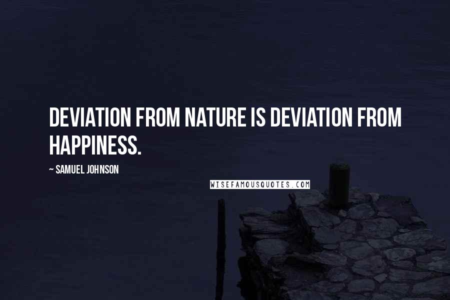 Samuel Johnson Quotes: Deviation from Nature is deviation from happiness.