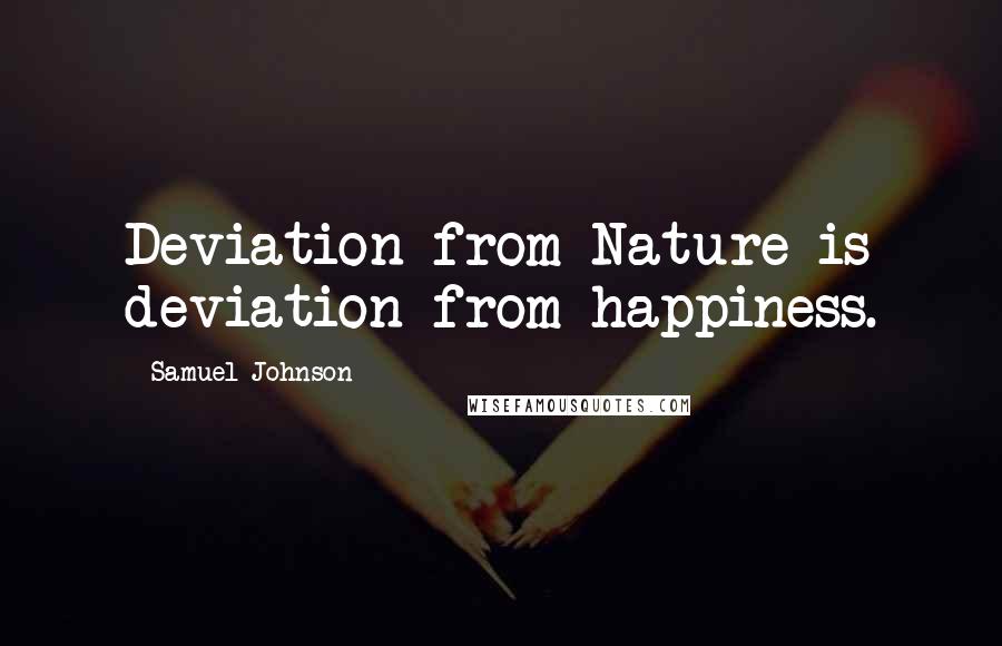 Samuel Johnson Quotes: Deviation from Nature is deviation from happiness.