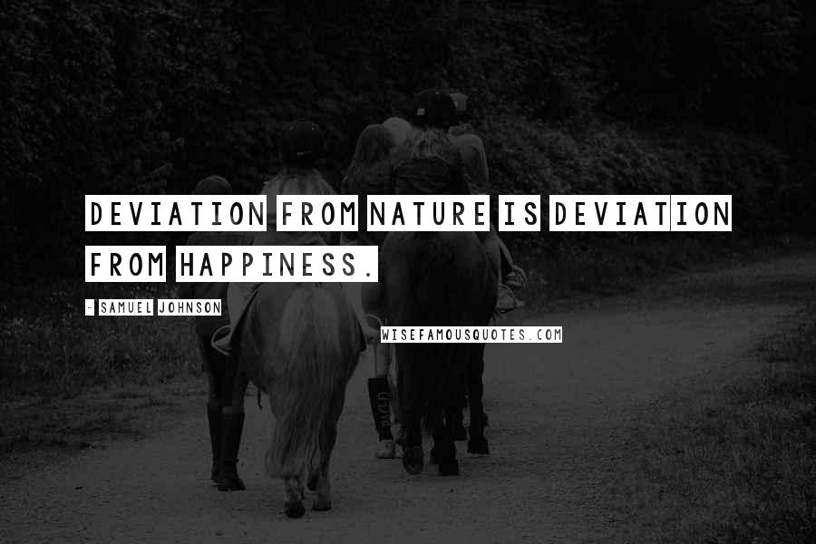 Samuel Johnson Quotes: Deviation from Nature is deviation from happiness.