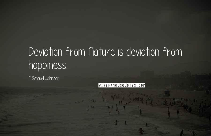 Samuel Johnson Quotes: Deviation from Nature is deviation from happiness.