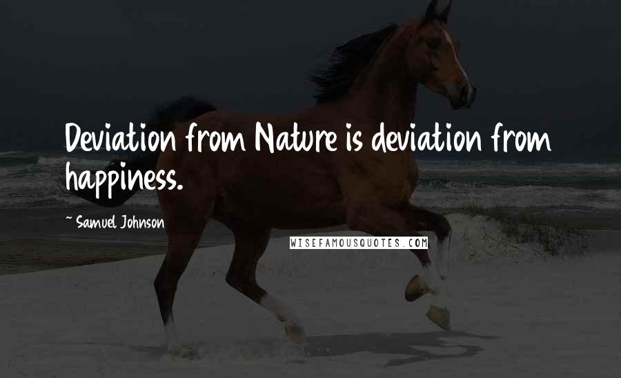 Samuel Johnson Quotes: Deviation from Nature is deviation from happiness.