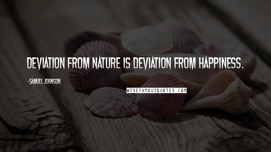 Samuel Johnson Quotes: Deviation from Nature is deviation from happiness.