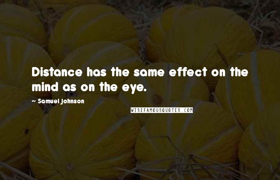 Samuel Johnson Quotes: Distance has the same effect on the mind as on the eye.