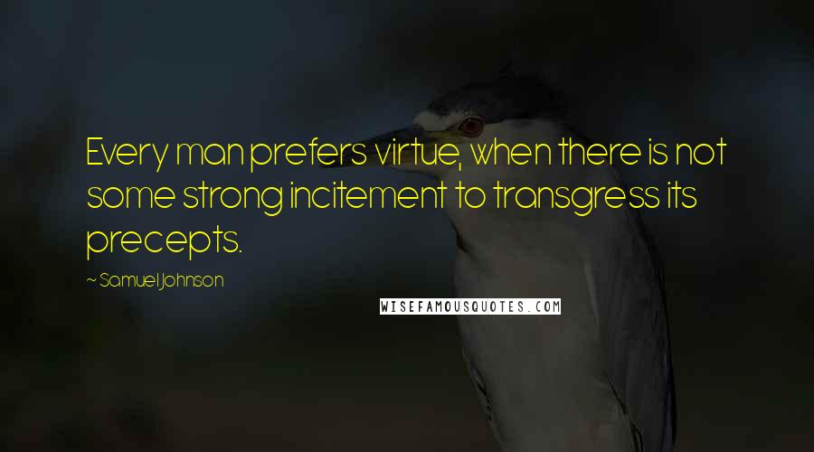 Samuel Johnson Quotes: Every man prefers virtue, when there is not some strong incitement to transgress its precepts.