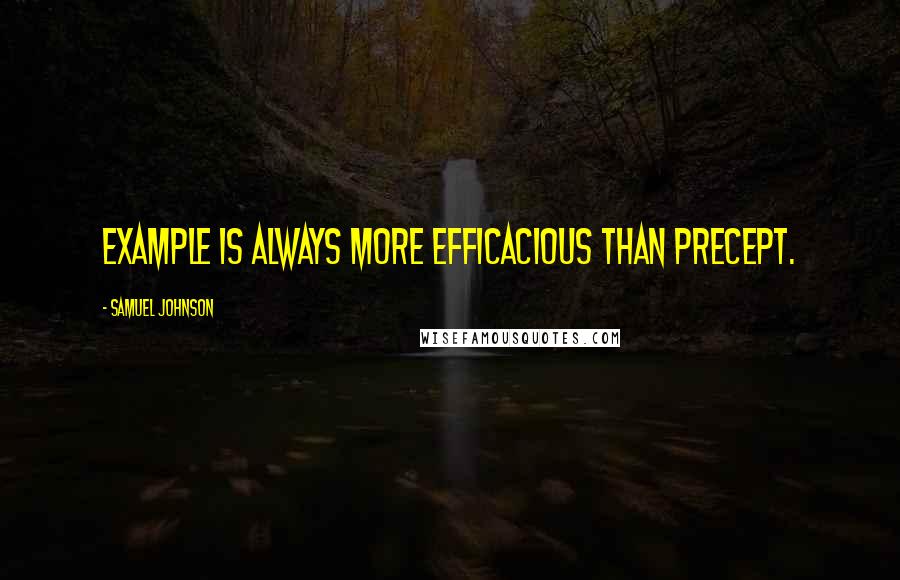 Samuel Johnson Quotes: Example is always more efficacious than precept.