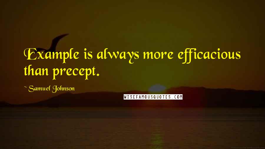 Samuel Johnson Quotes: Example is always more efficacious than precept.