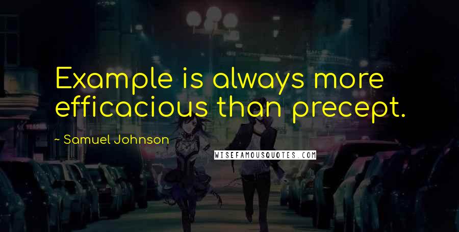 Samuel Johnson Quotes: Example is always more efficacious than precept.