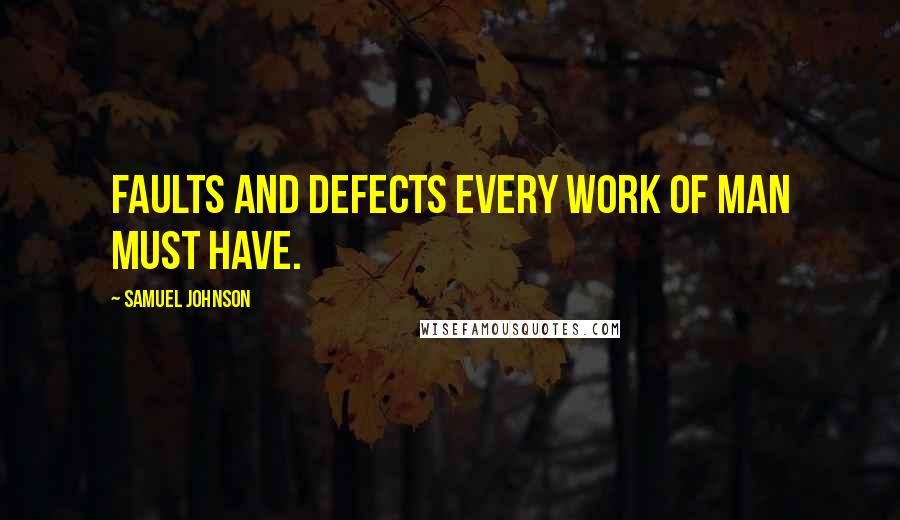 Samuel Johnson Quotes: Faults and defects every work of man must have.