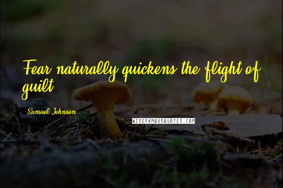 Samuel Johnson Quotes: Fear naturally quickens the flight of guilt.