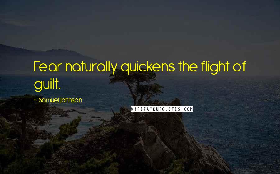 Samuel Johnson Quotes: Fear naturally quickens the flight of guilt.