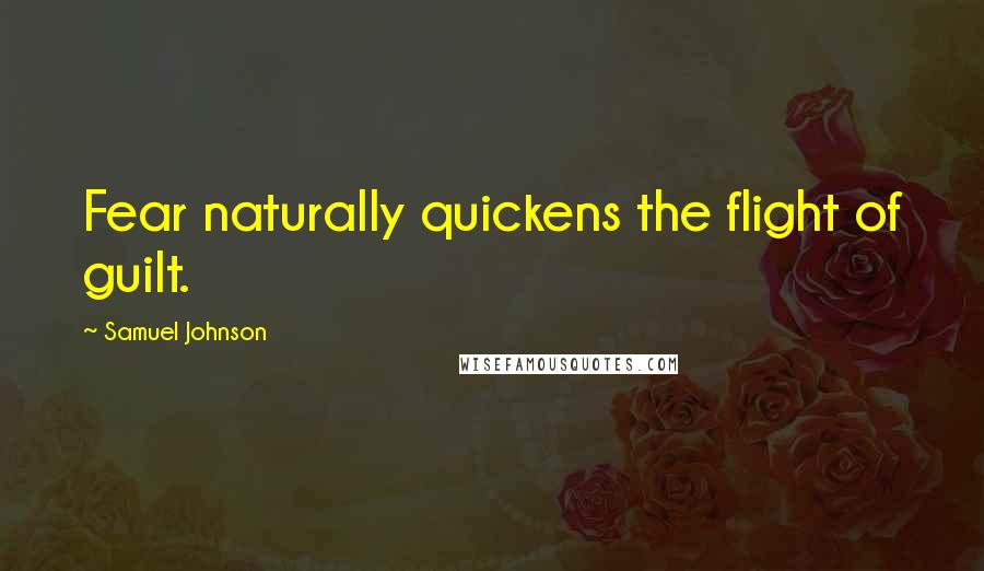 Samuel Johnson Quotes: Fear naturally quickens the flight of guilt.