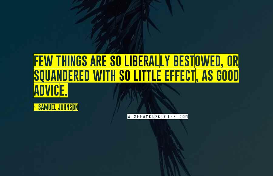 Samuel Johnson Quotes: Few things are so liberally bestowed, or squandered with so little effect, as good advice.