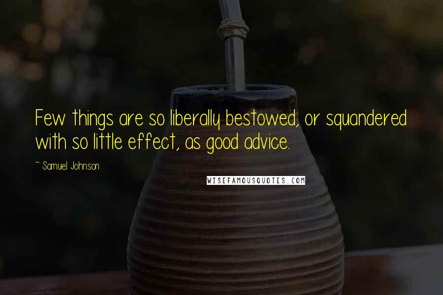Samuel Johnson Quotes: Few things are so liberally bestowed, or squandered with so little effect, as good advice.
