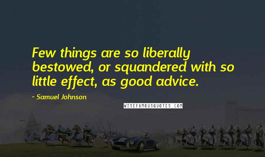 Samuel Johnson Quotes: Few things are so liberally bestowed, or squandered with so little effect, as good advice.