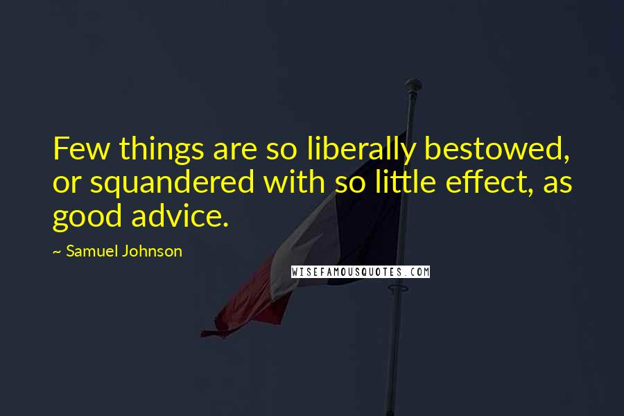 Samuel Johnson Quotes: Few things are so liberally bestowed, or squandered with so little effect, as good advice.