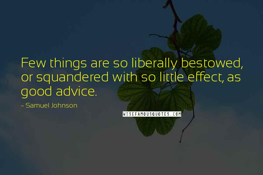 Samuel Johnson Quotes: Few things are so liberally bestowed, or squandered with so little effect, as good advice.