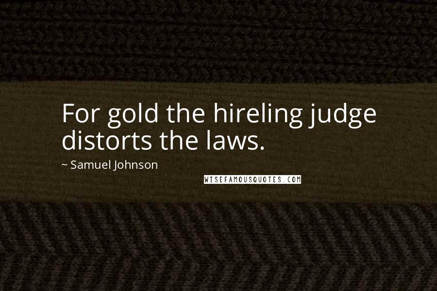 Samuel Johnson Quotes: For gold the hireling judge distorts the laws.