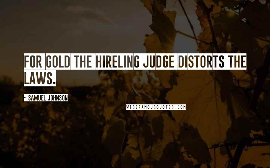 Samuel Johnson Quotes: For gold the hireling judge distorts the laws.