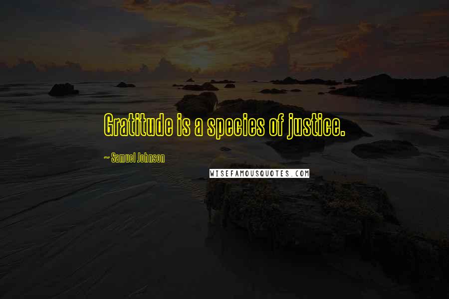 Samuel Johnson Quotes: Gratitude is a species of justice.