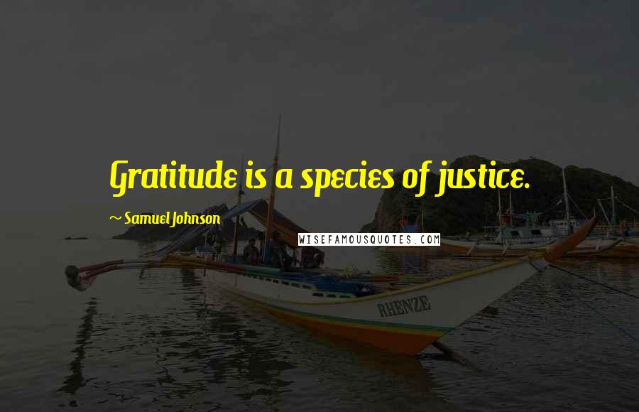 Samuel Johnson Quotes: Gratitude is a species of justice.