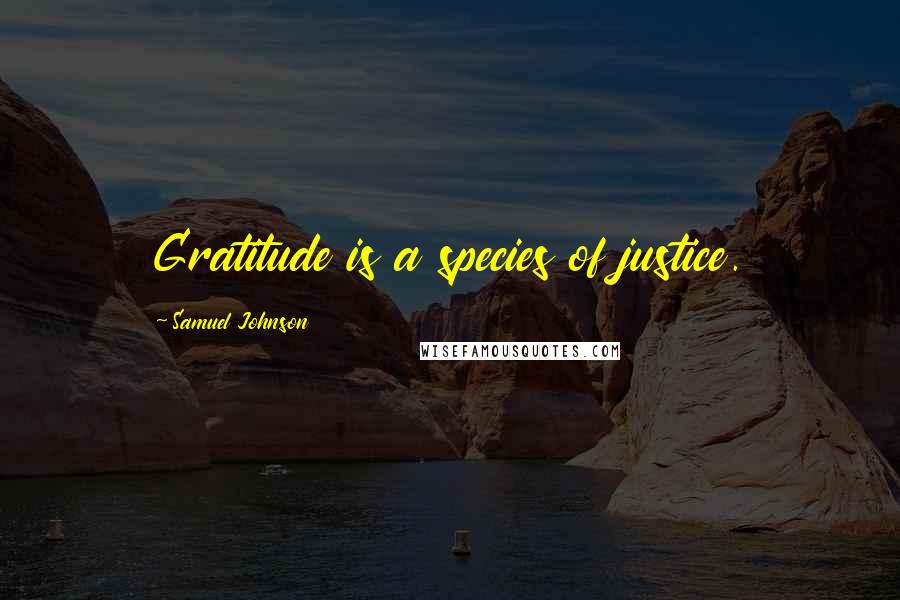 Samuel Johnson Quotes: Gratitude is a species of justice.