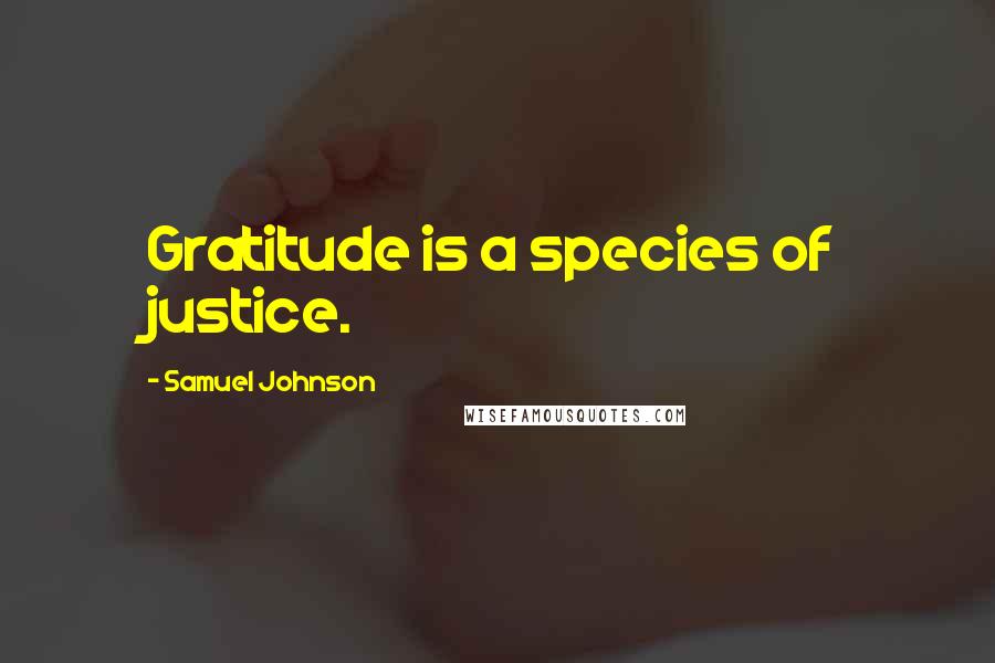 Samuel Johnson Quotes: Gratitude is a species of justice.