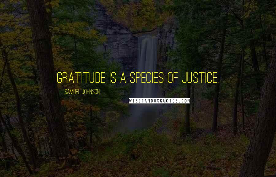 Samuel Johnson Quotes: Gratitude is a species of justice.