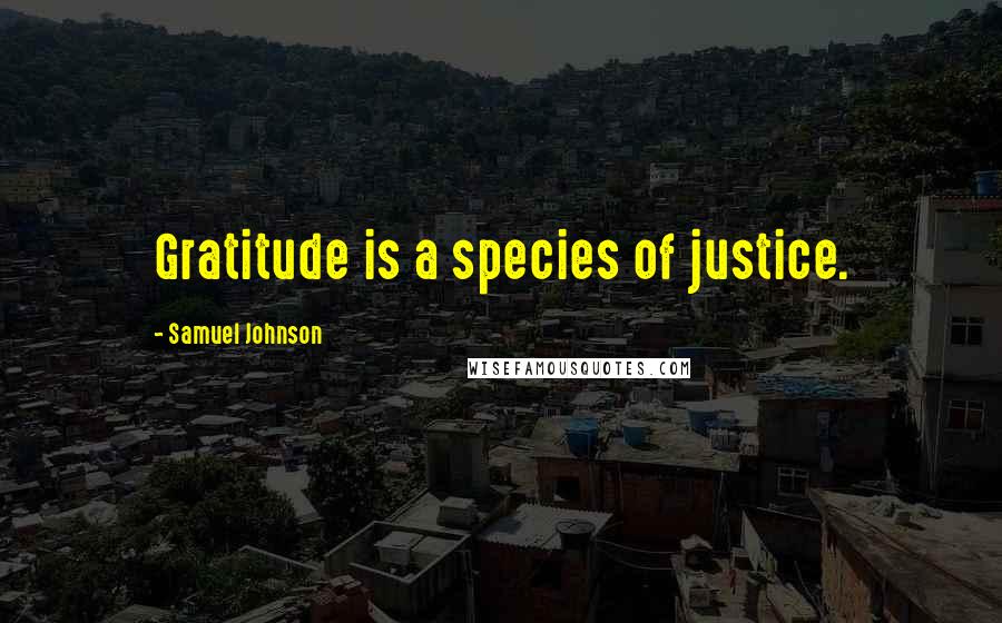 Samuel Johnson Quotes: Gratitude is a species of justice.