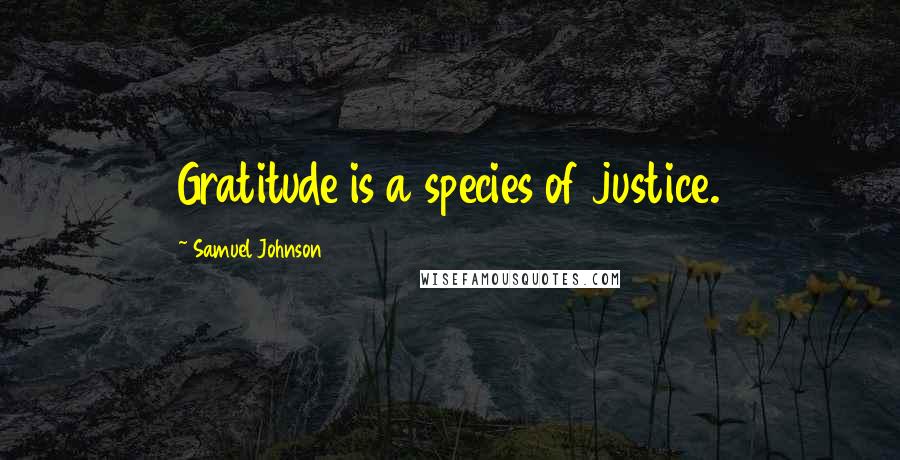Samuel Johnson Quotes: Gratitude is a species of justice.