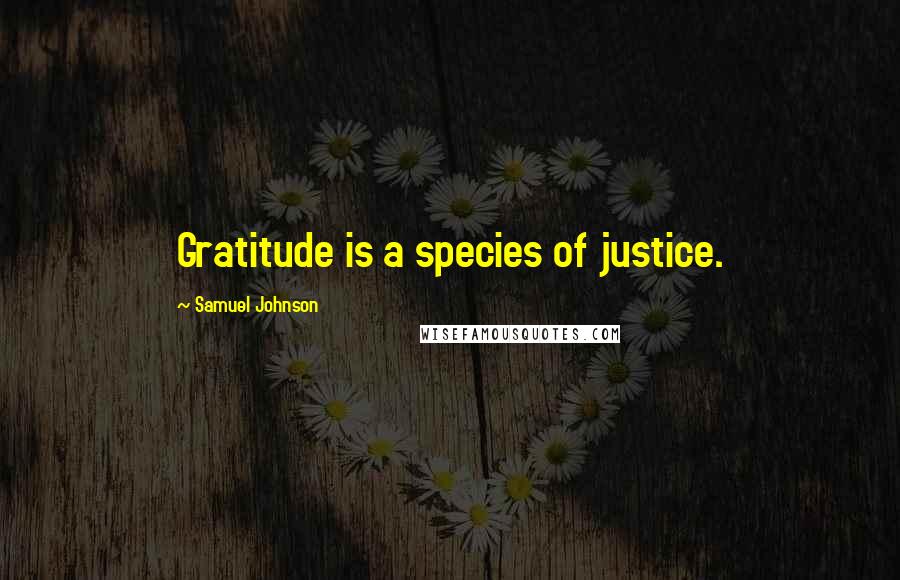 Samuel Johnson Quotes: Gratitude is a species of justice.