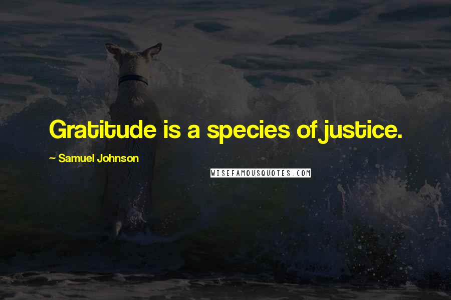 Samuel Johnson Quotes: Gratitude is a species of justice.