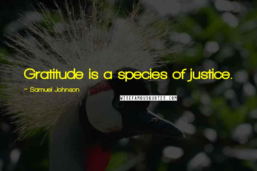Samuel Johnson Quotes: Gratitude is a species of justice.