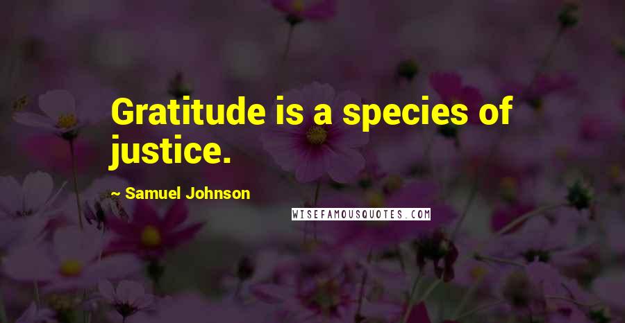 Samuel Johnson Quotes: Gratitude is a species of justice.