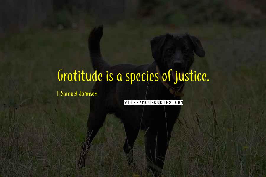 Samuel Johnson Quotes: Gratitude is a species of justice.