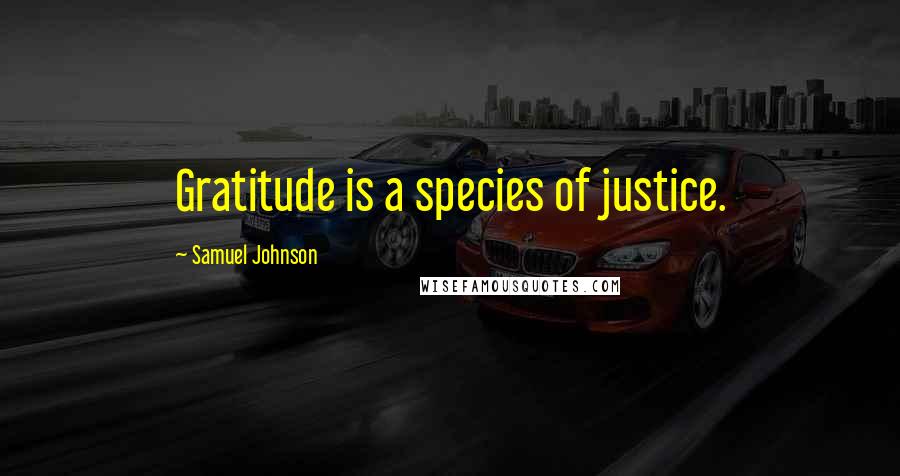 Samuel Johnson Quotes: Gratitude is a species of justice.