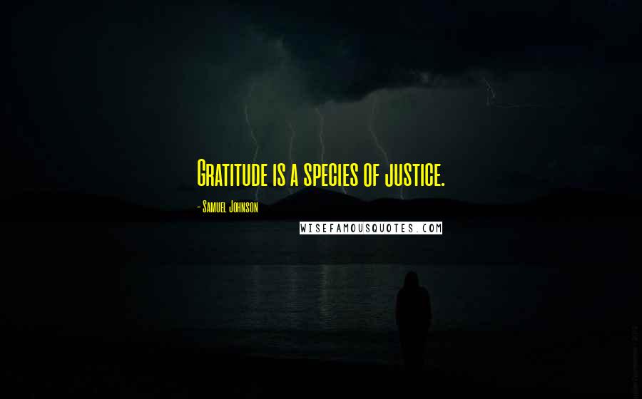 Samuel Johnson Quotes: Gratitude is a species of justice.