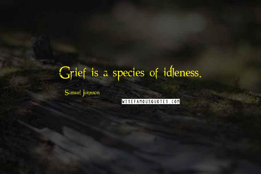 Samuel Johnson Quotes: Grief is a species of idleness.