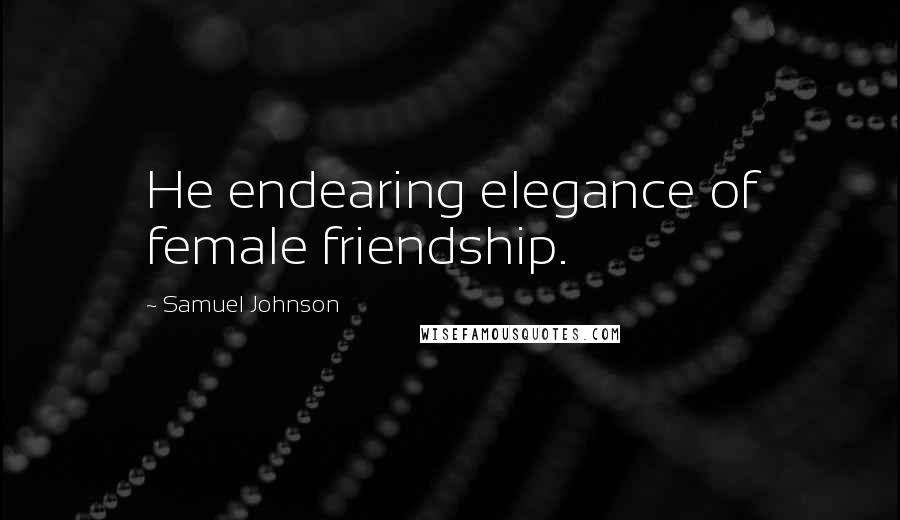 Samuel Johnson Quotes: He endearing elegance of female friendship.