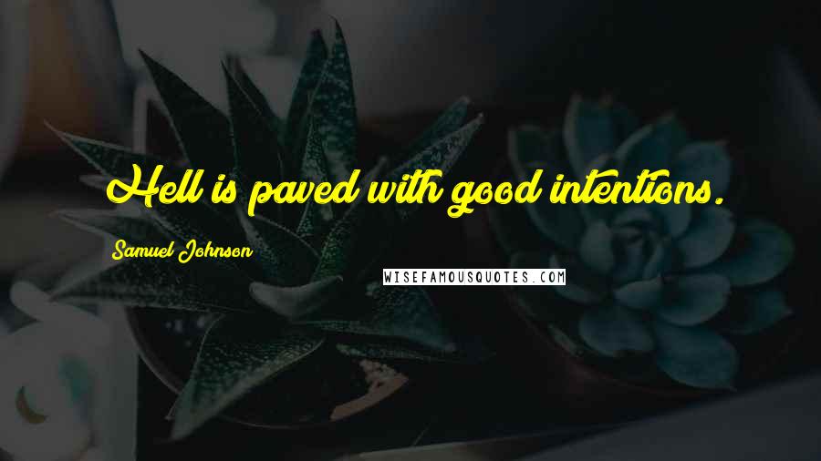 Samuel Johnson Quotes: Hell is paved with good intentions.