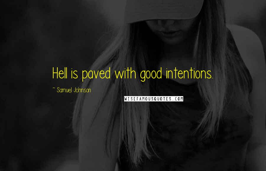 Samuel Johnson Quotes: Hell is paved with good intentions.