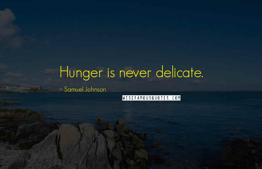 Samuel Johnson Quotes: Hunger is never delicate.