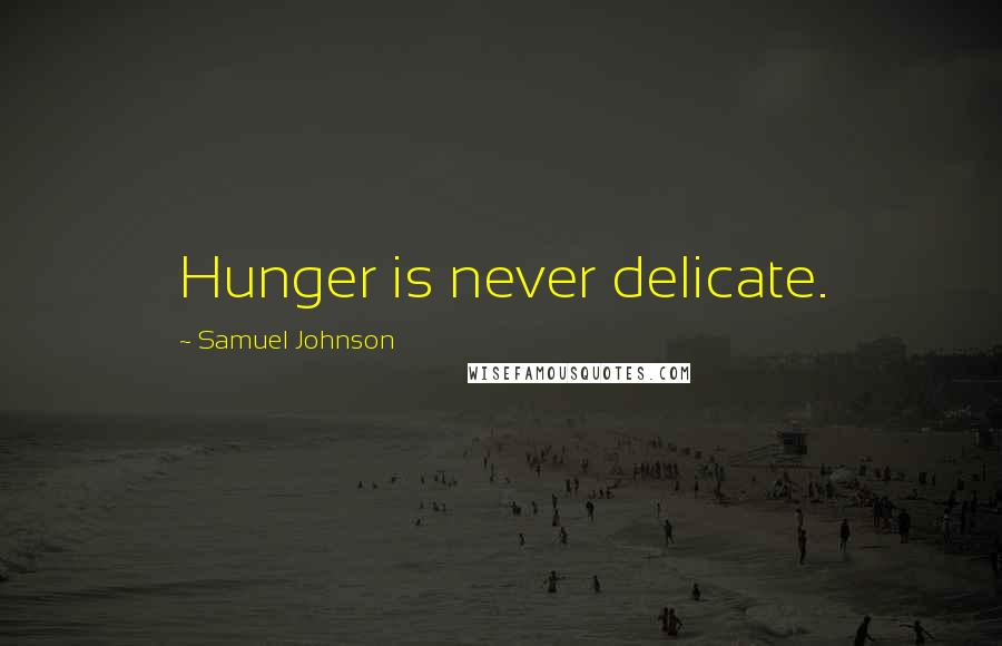 Samuel Johnson Quotes: Hunger is never delicate.