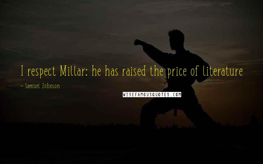 Samuel Johnson Quotes: I respect Millar: he has raised the price of literature