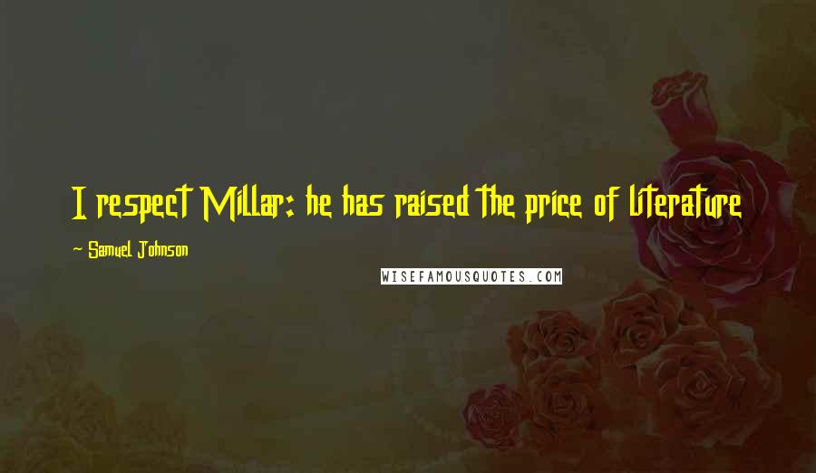 Samuel Johnson Quotes: I respect Millar: he has raised the price of literature