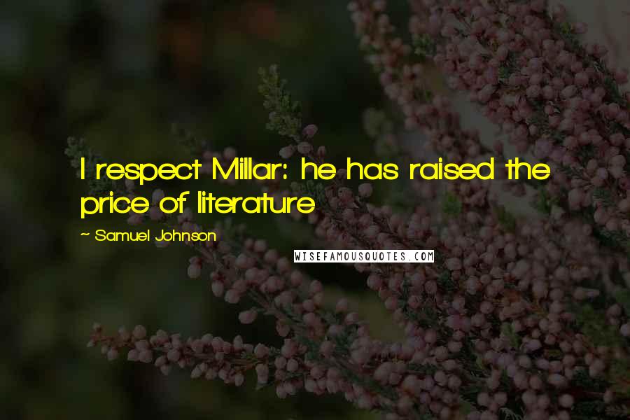 Samuel Johnson Quotes: I respect Millar: he has raised the price of literature