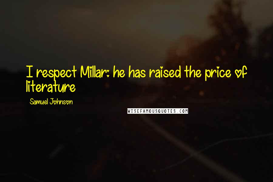 Samuel Johnson Quotes: I respect Millar: he has raised the price of literature