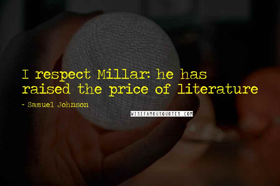 Samuel Johnson Quotes: I respect Millar: he has raised the price of literature