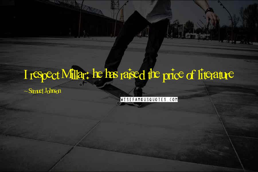Samuel Johnson Quotes: I respect Millar: he has raised the price of literature